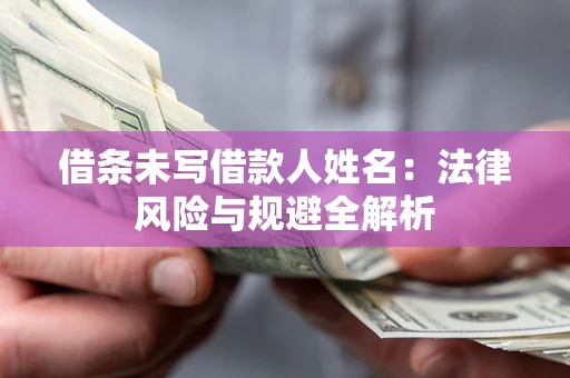 济南借条未写借款人姓名：法律风险与规避全解析