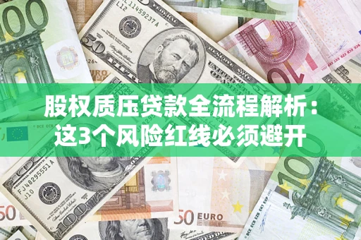 济南股权质压贷款全流程解析：这3个风险红线必须避开