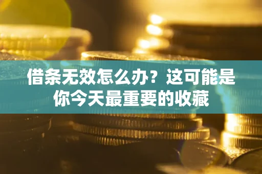 济南借条无效怎么办？这可能是你今天最重要的收藏