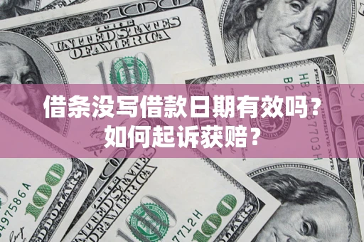 济南借条没写借款日期有效吗？如何起诉获赔？