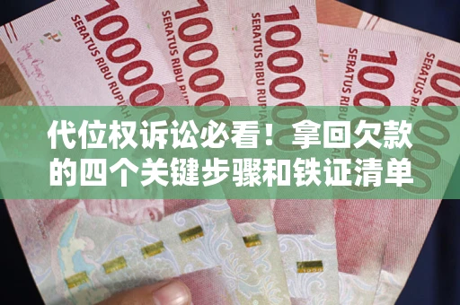 济南代位权诉讼必看!拿回欠款的四个关键步骤和铁证清单 济南代位权诉讼必看!拿回欠款的四个关键步骤和铁证清单