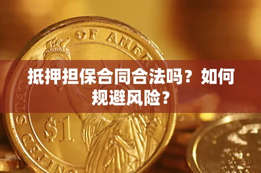 济南抵押担保合同合法吗？如何规避风险？