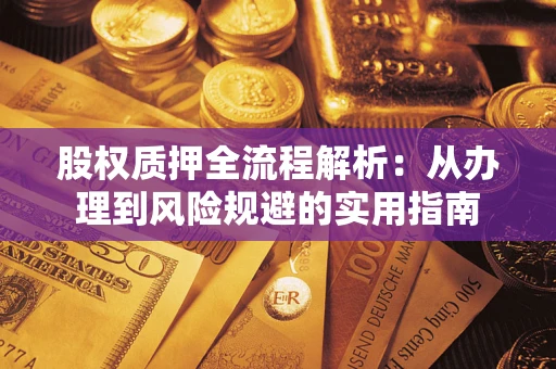 济南股权质押全流程解析：从办理到风险规避的实用指南