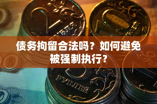 济南债务拘留合法吗？如何避免被强制执行？