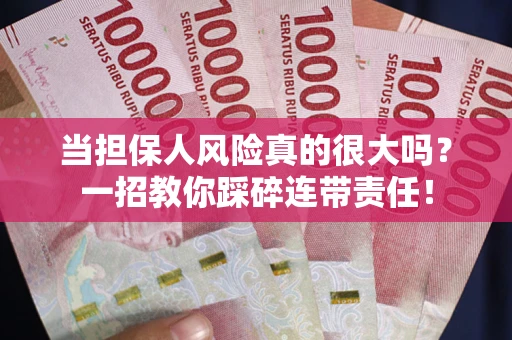 济南当担保人风险真的很大吗？一招教你踩碎连带责任！