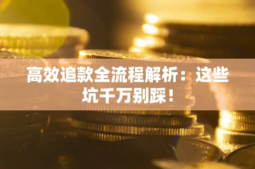 济南高效追款全流程解析：这些坑千万别踩！