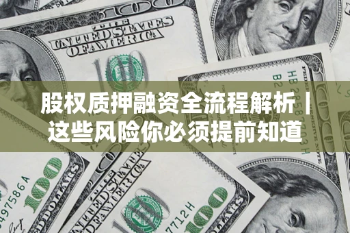 济南股权质押融资全流程解析｜这些风险你必须提前知道