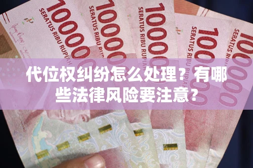 济南代位权纠纷怎么处理？有哪些法律风险要注意？