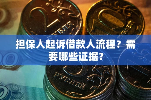 济南担保人起诉借款人流程?需要哪些证据? 济南担保人起诉借款人流程?需要哪些证据?