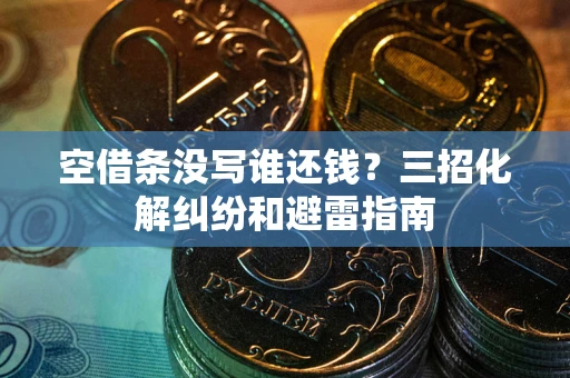 济南空借条没写谁还钱？三招化解纠纷和避雷指南