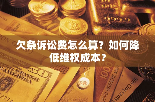 济南欠条诉讼费怎么算？如何降低维权成本？