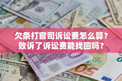 济南欠条打官司诉讼费怎么算？败诉了诉讼费能找回吗？
