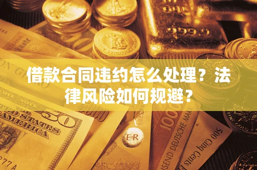 济南借款合同违约怎么处理？法律风险如何规避？
