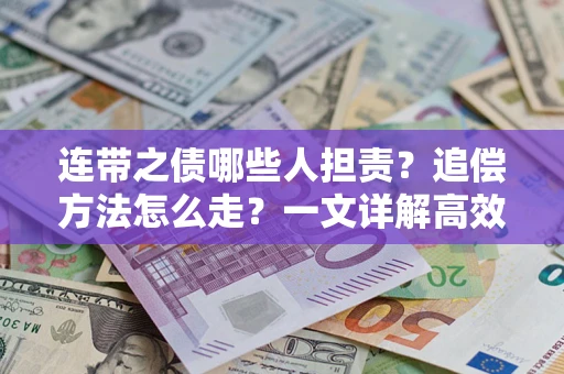 济南连带之债哪些人担责？追偿方法怎么走？一文详解高效维权流程