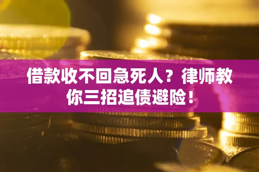 济南借款收不回急死人？律师教你三招追债避险！
