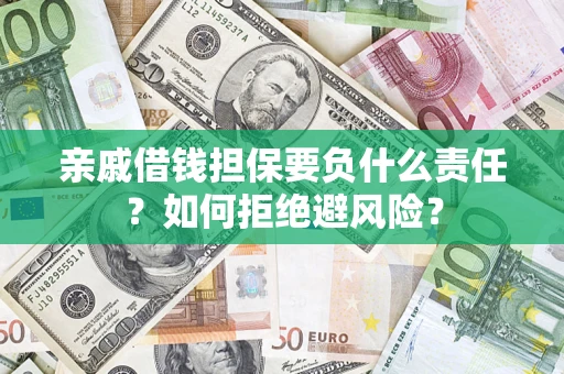济南亲戚借钱担保要负什么责任？如何拒绝避风险？