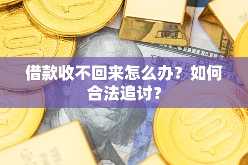 济南借款收不回来怎么办？如何合法追讨？