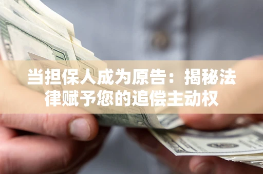 济南当担保人成为原告:揭秘法律赋予您的追偿主动权 济南当担保人成为原告:揭秘法律赋予您的追偿主动权