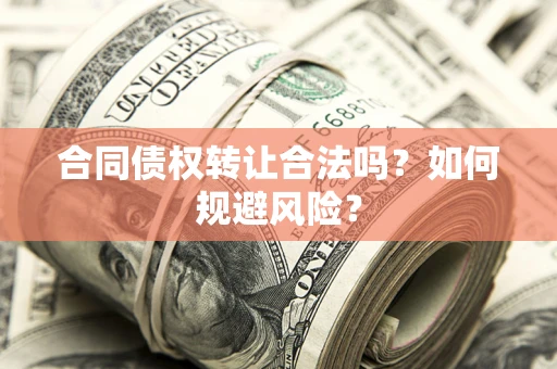 济南合同债权转让合法吗?如何规避风险? 济南合同债权转让合法吗?如何规避风险?
