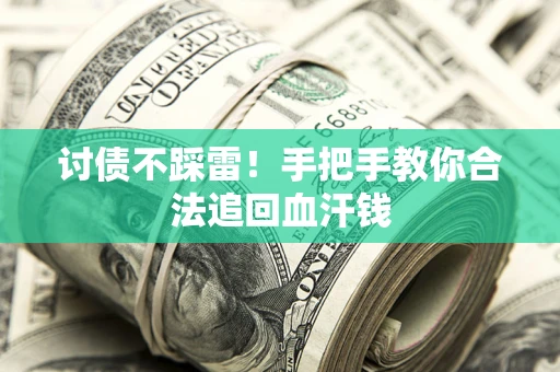 济南讨债不踩雷！手把手教你合法追回血汗钱