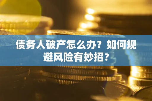 济南债务人破产怎么办？如何规避风险有妙招？