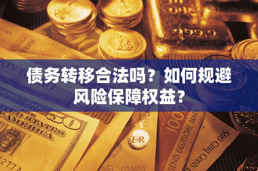 济南债务转移合法吗？如何规避风险保障权益？
