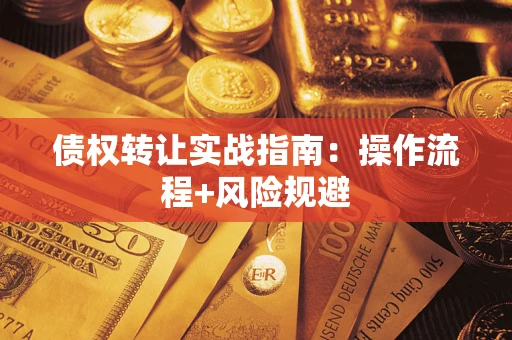 济南债权转让实战指南：操作流程+风险规避