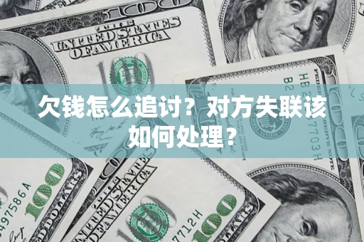 济南欠钱怎么追讨？对方失联该如何处理？